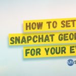 How To Set Up Snapchat Geofilters For  Your Event